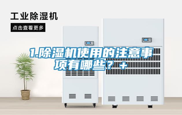 1.除濕機(jī)使用的注意事項(xiàng)有哪些？+
