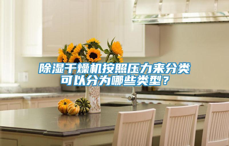 除濕干燥機按照壓力來分類可以分為哪些類型？