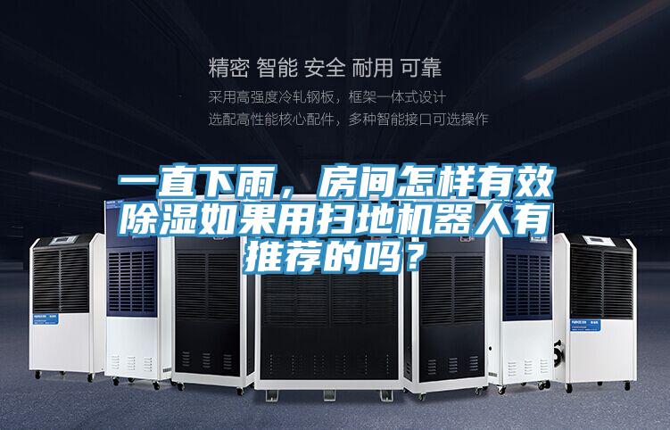 一直下雨，房間怎樣有效除濕如果用掃地機(jī)器人有推薦的嗎？