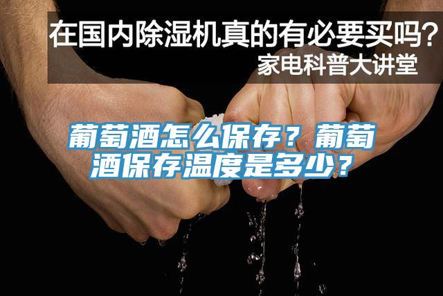 葡萄酒怎么保存？葡萄酒保存溫度是多少？