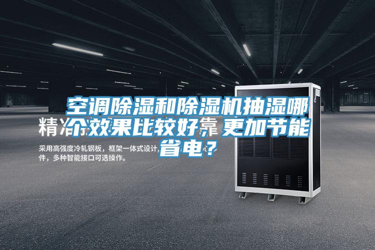 空調(diào)除濕和除濕機(jī)抽濕哪個(gè)效果比較好，更加節(jié)能省電？