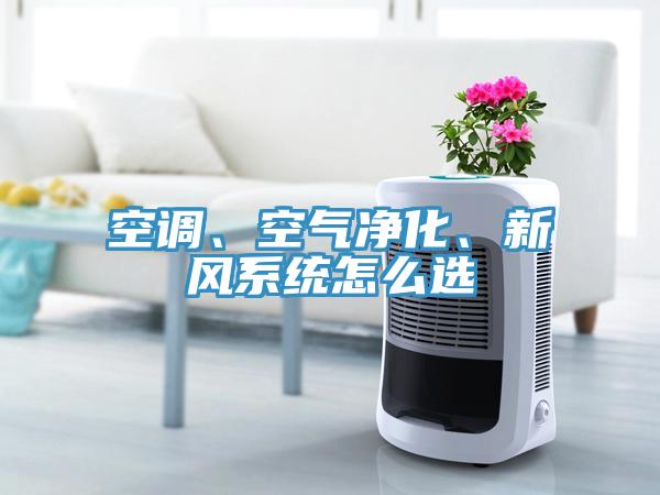 空調(diào)、空氣凈化、新風(fēng)系統(tǒng)怎么選