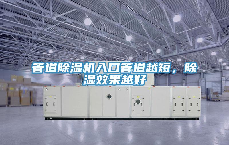 管道除濕機(jī)入口管道越短，除濕效果越好