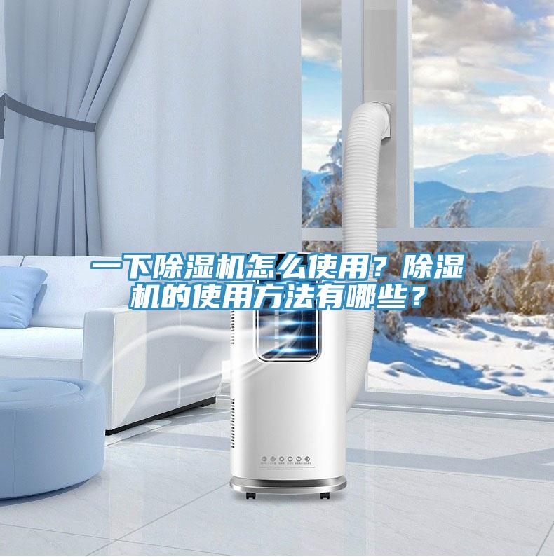 一下除濕機(jī)怎么使用？除濕機(jī)的使用方法有哪些？