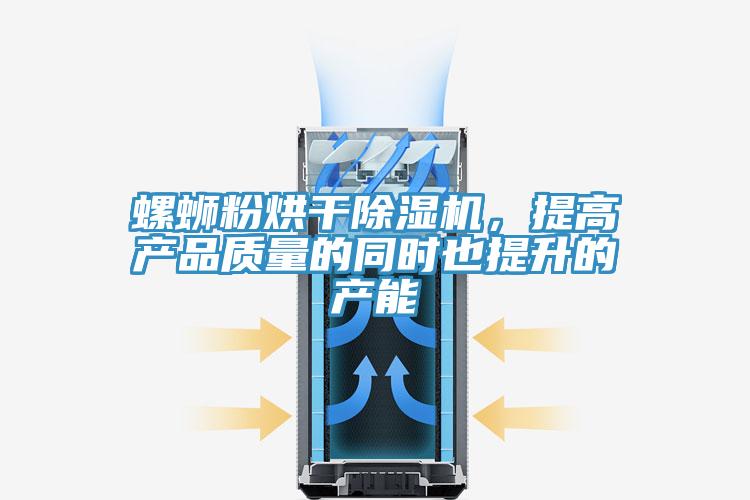 螺螄粉烘干除濕機，提高產(chǎn)品質(zhì)量的同時也提升的產(chǎn)能