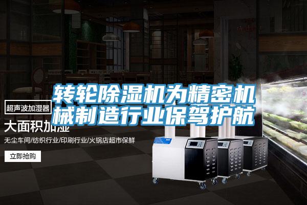 轉(zhuǎn)輪除濕機為精密機械制造行業(yè)保駕護(hù)航