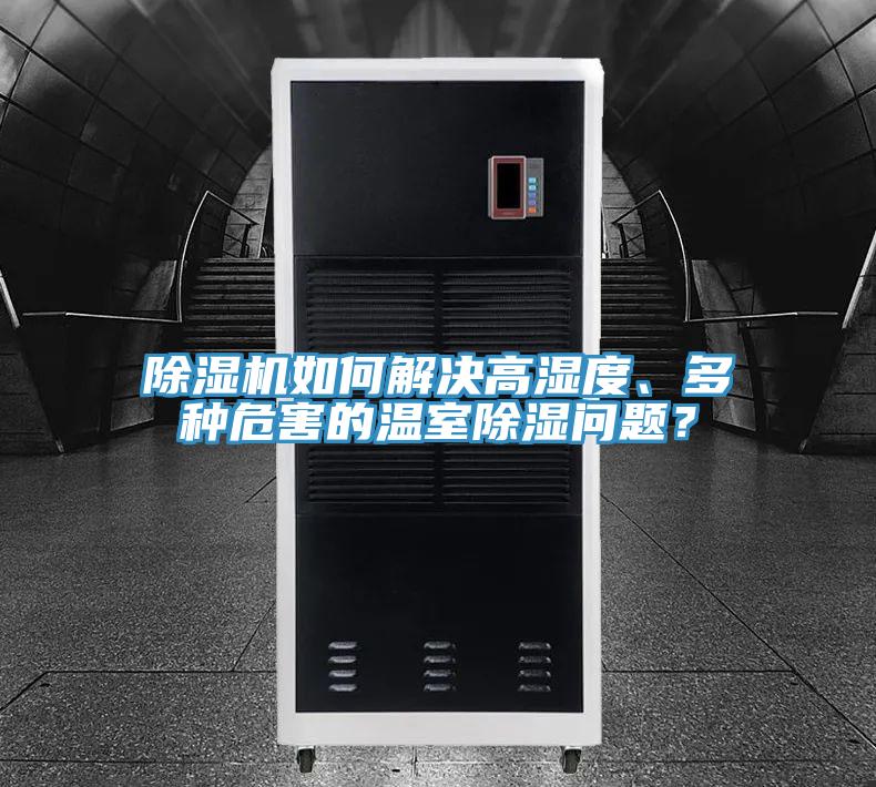 除濕機(jī)如何解決高濕度、多種危害的溫室除濕問題？