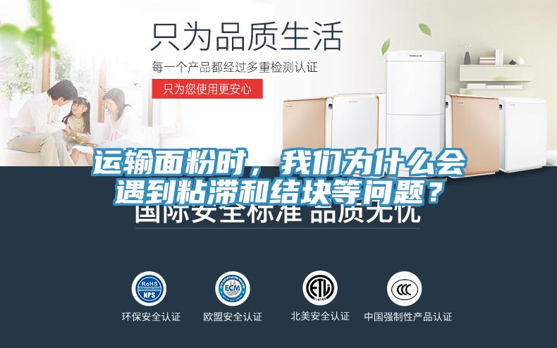 運輸面粉時，我們?yōu)槭裁磿龅秸硿徒Y(jié)塊等問題？