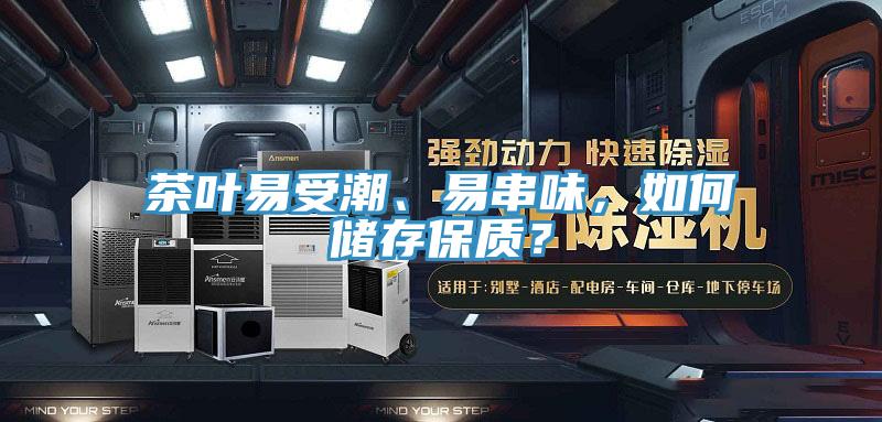 茶葉易受潮、易串味，如何儲(chǔ)存保質(zhì)？