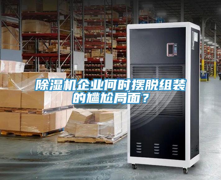 除濕機(jī)企業(yè)何時(shí)擺脫組裝的尷尬局面？