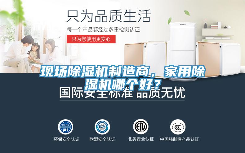 現(xiàn)場除濕機(jī)制造商，家用除濕機(jī)哪個好？