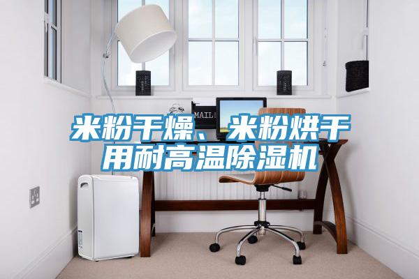 米粉干燥、米粉烘干用耐高溫除濕機(jī)