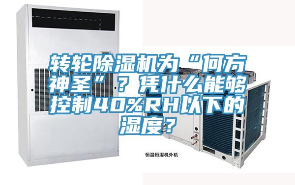 轉(zhuǎn)輪除濕機為“何方神圣”？憑什么能夠控制40%RH以下的濕度？