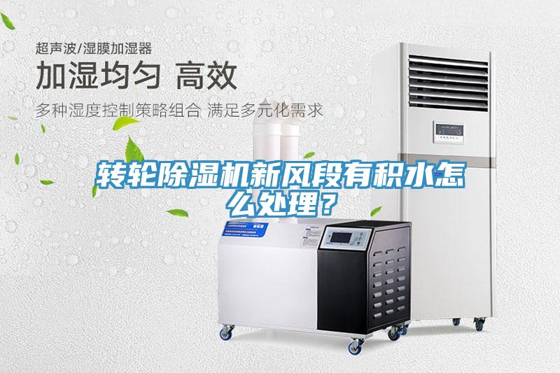 轉(zhuǎn)輪除濕機(jī)新風(fēng)段有積水怎么處理？