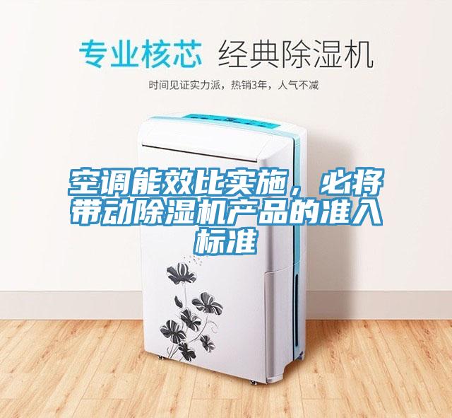 空調(diào)能效比實施，必將帶動除濕機(jī)產(chǎn)品的準(zhǔn)入標(biāo)準(zhǔn)