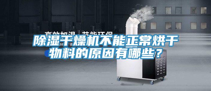 除濕干燥機不能正常烘干物料的原因有哪些？