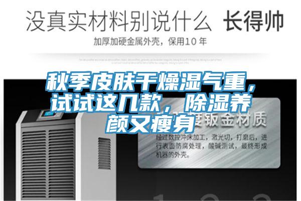 秋季皮膚干燥濕氣重，試試這幾款，除濕養(yǎng)顏又瘦身