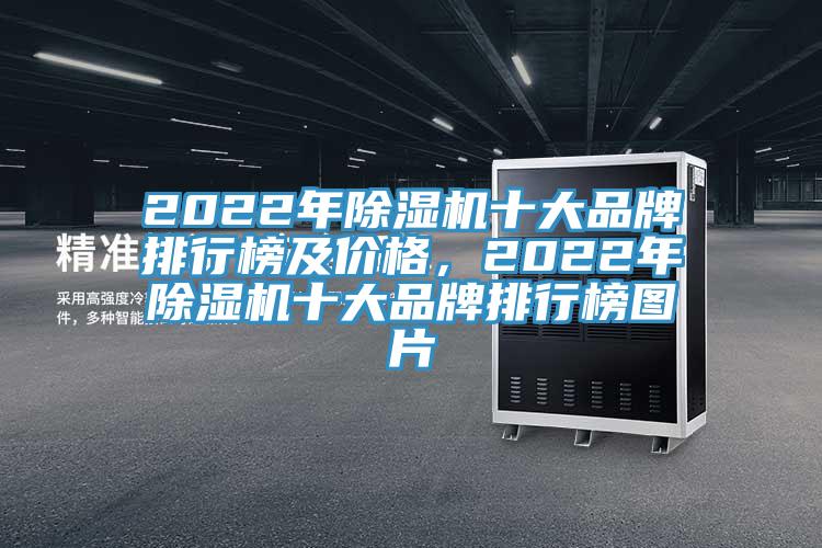 2022年除濕機(jī)十大品牌排行榜及價(jià)格，2022年除濕機(jī)十大品牌排行榜圖片