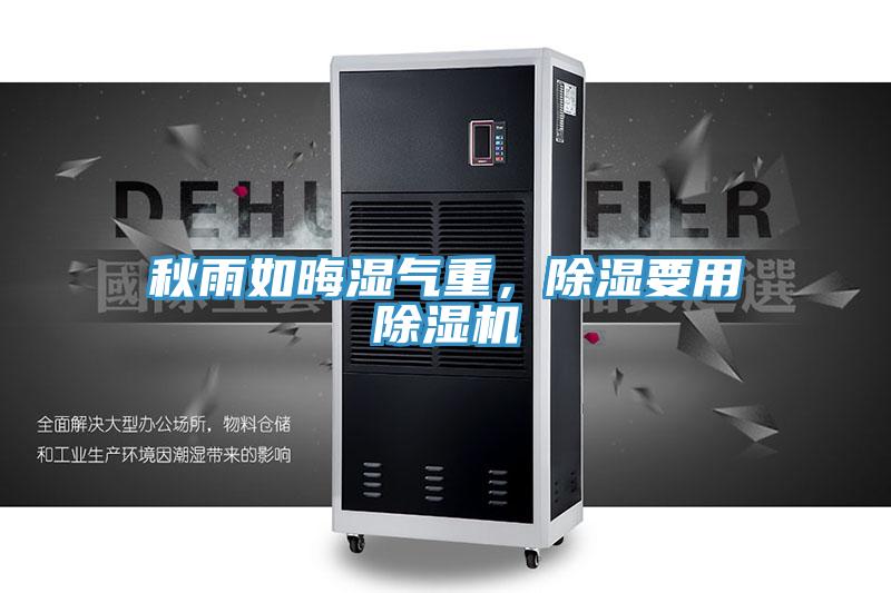 秋雨如晦濕氣重，除濕要用除濕機(jī)