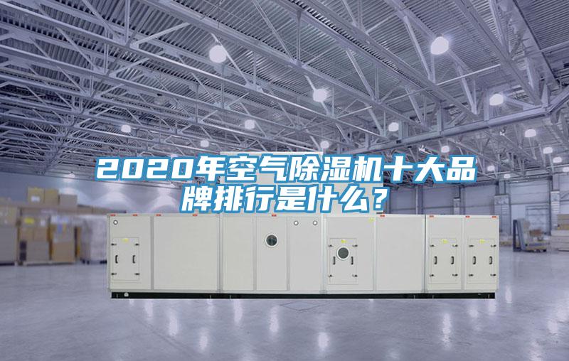 2020年空氣除濕機(jī)十大品牌排行是什么？