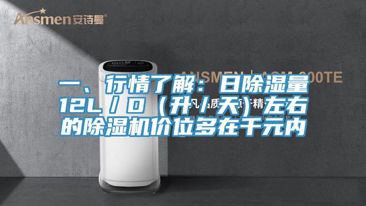 一、行情了解：日除濕量12L／D（升／天）左右的除濕機(jī)價(jià)位多在千元內(nèi)