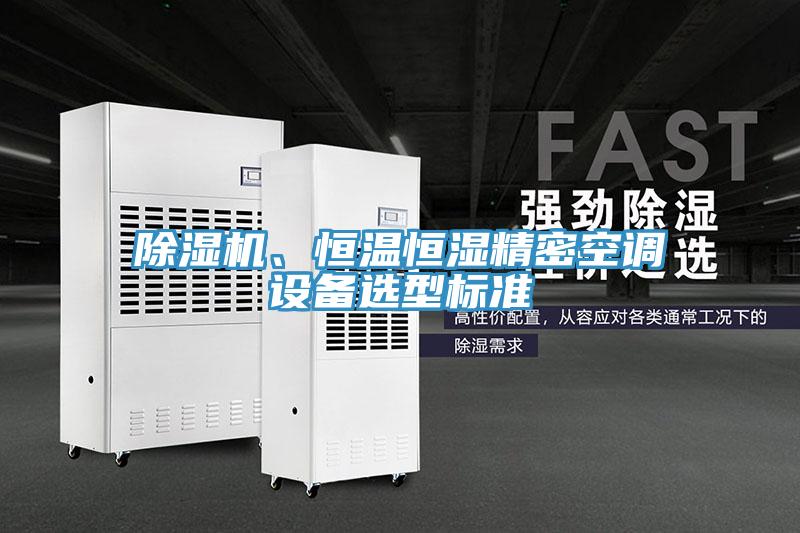除濕機(jī)、恒溫恒濕精密空調(diào)設(shè)備選型標(biāo)準(zhǔn)