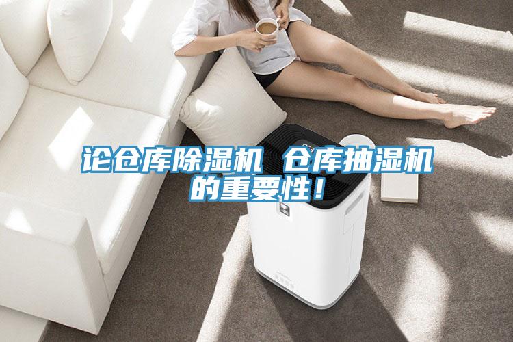 論倉庫除濕機(jī) 倉庫抽濕機(jī)的重要性！