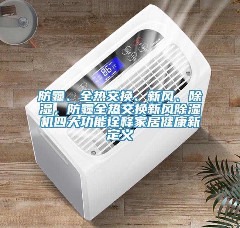 防霾、全熱交換、新風(fēng)、除濕，防霾全熱交換新風(fēng)除濕機(jī)四大功能詮釋家居健康新定義