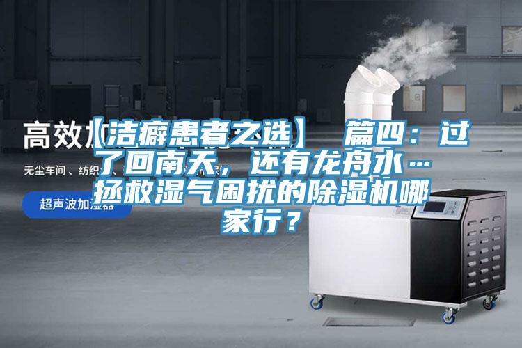 【潔癖患者之選】 篇四：過了回南天，還有龍舟水…拯救濕氣困擾的除濕機(jī)哪家行？