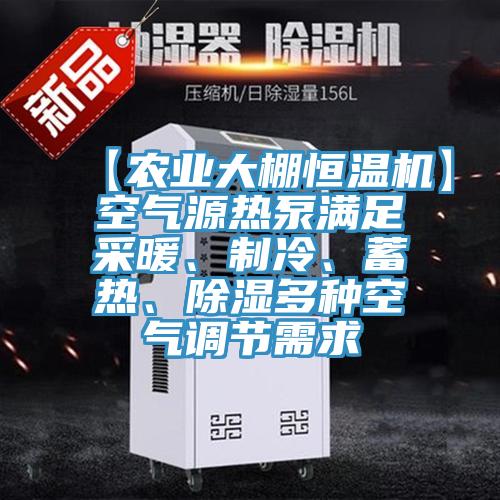 【農業(yè)大棚恒溫機】空氣源熱泵滿足采暖、制冷、蓄熱、除濕多種空氣調節(jié)需求
