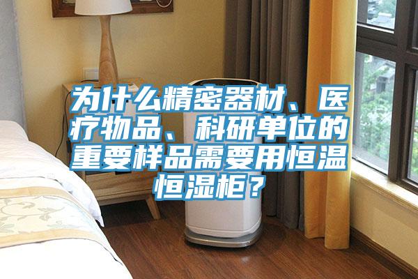 為什么精密器材、醫(yī)療物品、科研單位的重要樣品需要用恒溫恒濕柜？