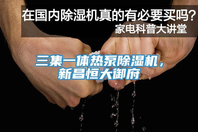 三集一體熱泵除濕機，新昌恒大御府