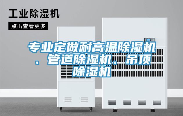 專業(yè)定做耐高溫除濕機(jī)、管道除濕機(jī)、吊頂除濕機(jī)