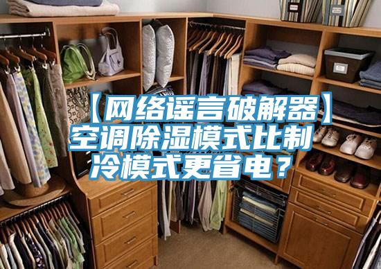 【網(wǎng)絡謠言破解器】空調(diào)除濕模式比制冷模式更省電？