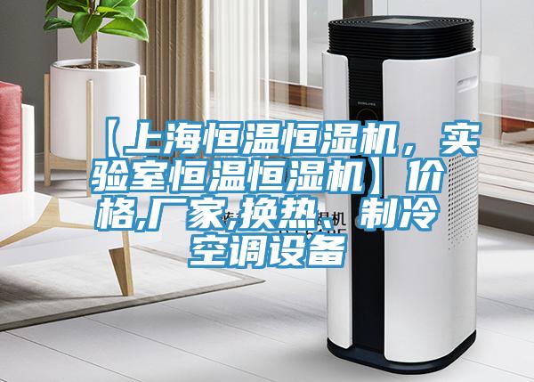 【上海恒溫恒濕機(jī)，實(shí)驗(yàn)室恒溫恒濕機(jī)】?jī)r(jià)格,廠家,換熱、制冷空調(diào)設(shè)備