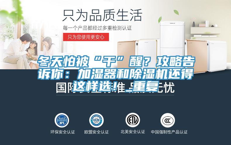 冬天怕被“干”醒？攻略告訴你：加濕器和除濕機(jī)還得這樣選！_重復(fù)