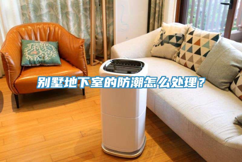 別墅地下室的防潮怎么處理？