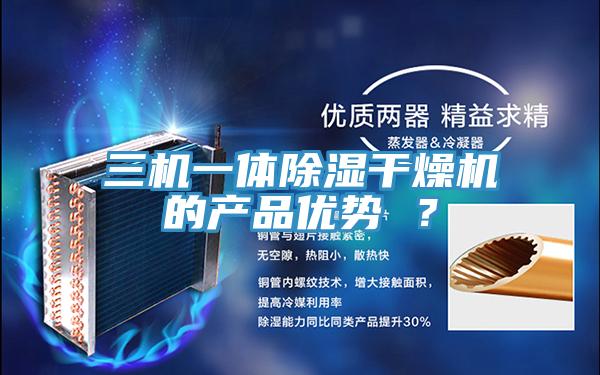 三機(jī)一體除濕干燥機(jī)的產(chǎn)品優(yōu)勢(shì) ？