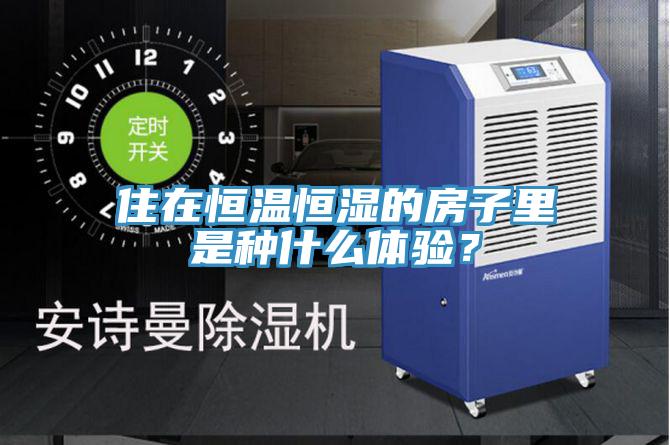 住在恒溫恒濕的房子里是種什么體驗(yàn)？
