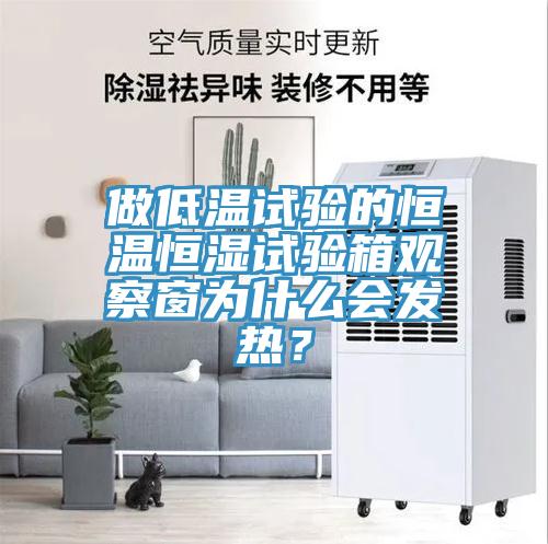 做低溫試驗(yàn)的恒溫恒濕試驗(yàn)箱觀察窗為什么會發(fā)熱？