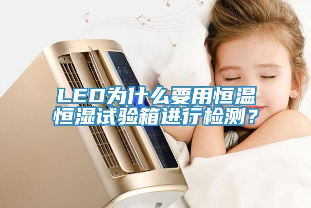 LED為什么要用恒溫恒濕試驗(yàn)箱進(jìn)行檢測(cè)？