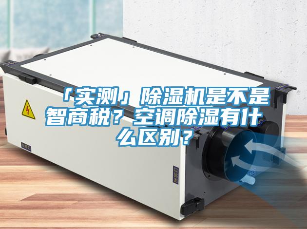 「實(shí)測」除濕機(jī)是不是智商稅？空調(diào)除濕有什么區(qū)別？