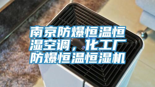 南京防爆恒溫恒濕空調(diào)，化工廠防爆恒溫恒濕機