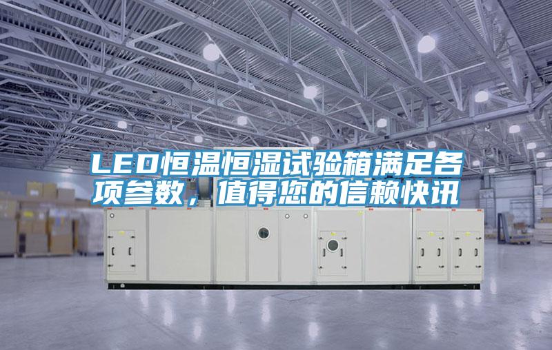 LED恒溫恒濕試驗(yàn)箱滿足各項(xiàng)參數(shù)，值得您的信賴(lài)快訊