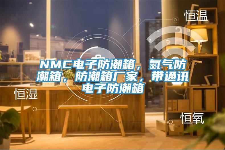 NMC電子防潮箱，氮氣防潮箱，防潮箱廠家，帶通訊電子防潮箱