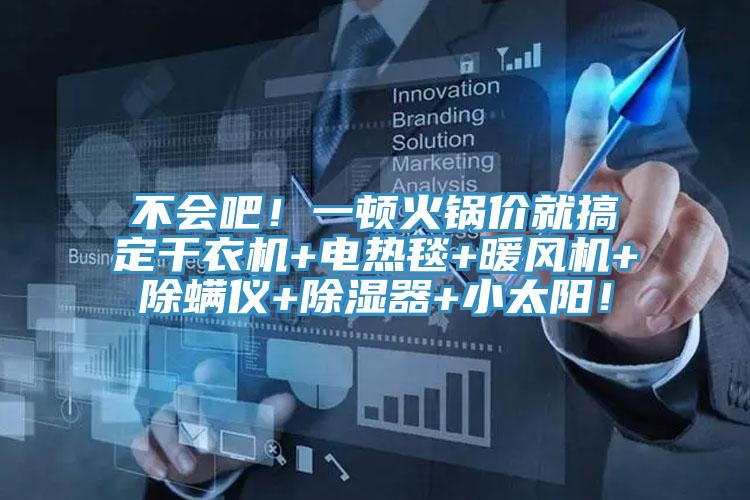 不會(huì)吧！一頓火鍋價(jià)就搞定干衣機(jī)+電熱毯+暖風(fēng)機(jī)+除螨儀+除濕器+小太陽！