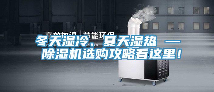 冬天濕冷、夏天濕熱 — 除濕機(jī)選購攻略看這里！