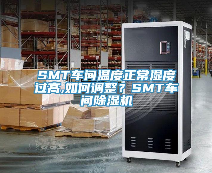 SMT車間溫度正常濕度過高,如何調(diào)整？SMT車間除濕機(jī)