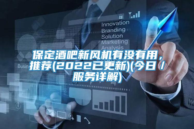 保定酒吧新風(fēng)機(jī)有沒有用，推薦(2022已更新)(今日／服務(wù)詳解)
