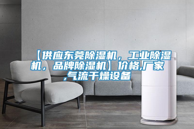 【供應(yīng)東莞除濕機(jī)，工業(yè)除濕機(jī)，品牌除濕機(jī)】價(jià)格,廠家,氣流干燥設(shè)備